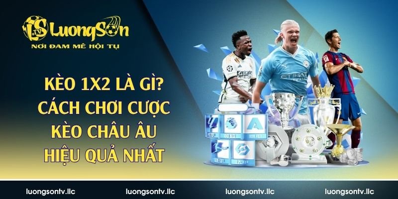 Kèo 1×2 Là Gì? Cách Chơi Cược Kèo Châu Âu Hiệu Quả Nhất
