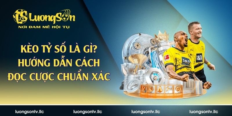 Kèo Tỷ Số Là Gì? Hướng Dẫn Cách Đọc Cược Chuẩn Xác